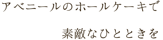 アベニールのホールケーキで素敵なひとときを