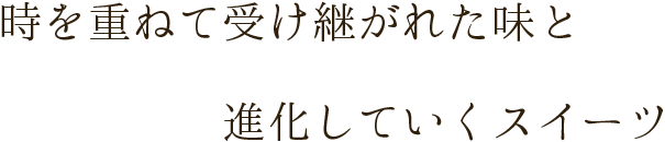 時を重ねて受け継がれた味と進化していくスイーツ