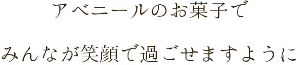 アベニールのお菓子で みんなが笑顔で過ごせますように